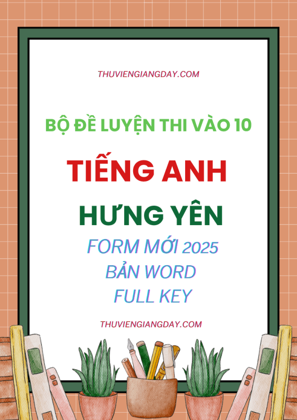 BỘ ĐỀ THI VÀO 10 MÔN TIẾNG ANH HƯNG YÊN FORM MỚI 2025 BẢN WORD CÓ KEY