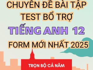 CHUYÊN ĐỀ BÀI TẬP TEST BỔ TRỢ TIẾNG ANH 12 GLOBAL SUCCESS FORM MỚI NHẤT 2025 BẢN WORD CÓ KEY