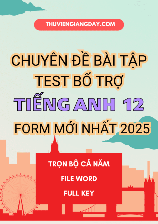 CHUYÊN ĐỀ BÀI TẬP TEST BỔ TRỢ TIẾNG ANH 12 GLOBAL SUCCESS FORM MỚI NHẤT 2025 BẢN WORD CÓ KEY