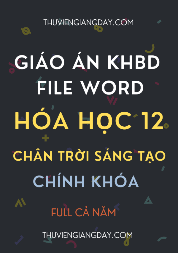 GIÁO ÁN KHBD BẢN WORD CHÍNH KHÓA HÓA HỌC LỚP 12 CHÂN TRỜI SÁNG TẠO CẢ NĂM
