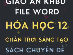 GIÁO ÁN KHBD FILE WORD SÁCH CHUYÊN ĐỀ HÓA HỌC LỚP 12 CHÂN TRỜI SÁNG TẠO CẢ NĂM