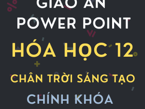 GIÁO ÁN POWER POINT CHÍNH KHÓA HÓA HỌC LỚP 12 CHÂN TRỜI SÁNG TẠO CẢ NĂM