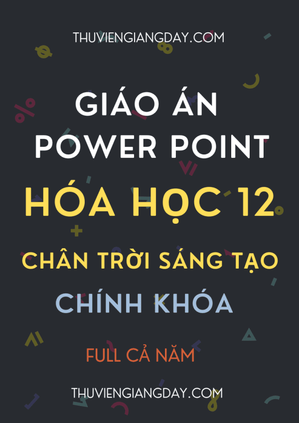 GIÁO ÁN POWER POINT CHÍNH KHÓA HÓA HỌC LỚP 12 CHÂN TRỜI SÁNG TẠO CẢ NĂM