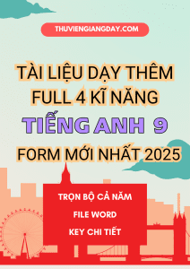 TÀI LIỆU DẠY THÊM TIẾNG ANH 9 GLOBAL SUCCESS FORM MỚI 2025 FULL 4 KĨ NĂNG BẢN WORD GIẢI CHI TIẾT