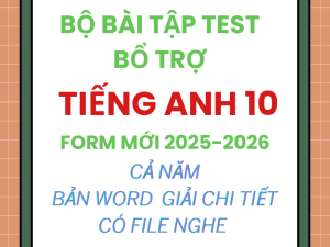 BÀI TẬP TEST BỔ TRỢ TIẾNG ANH 10 GLOBAL SUCCESS FORM MỚI 2025-2056 CẢ NĂM BẢN WORD CÓ NGHE GIẢI CHI TIẾT