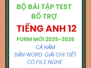 BÀI TẬP TEST BỔ TRỢ TIẾNG ANH 12 GLOBAL SUCCESS FORM MỚI 2025-2056 CẢ NĂM BẢN WORD CÓ NGHE GIẢI CHI TIẾT