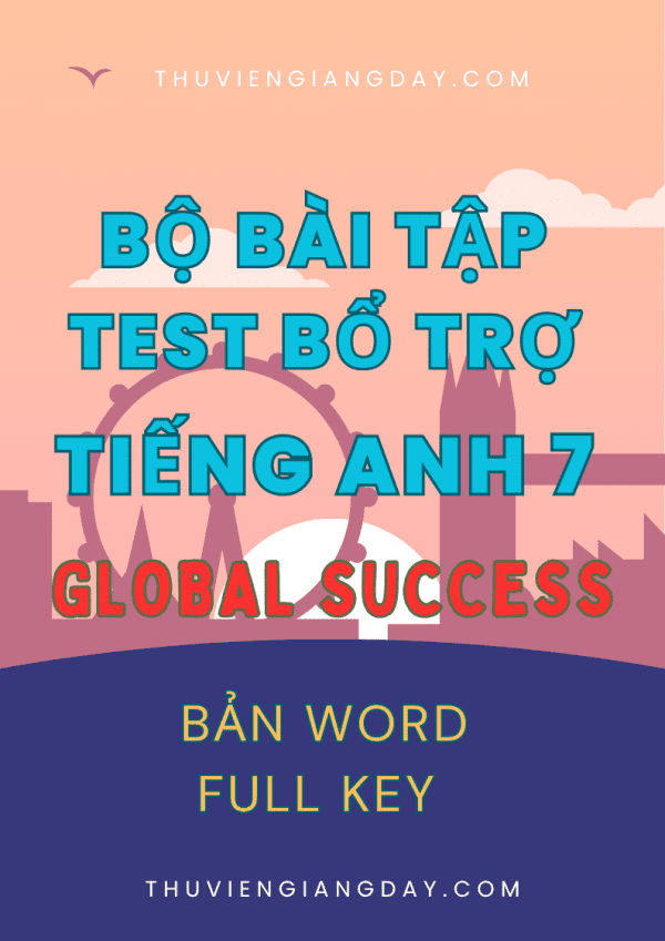 BÀI TẬP TEST BỔ TRỢ TIẾNG ANH 7 GLOBAL SUCCESS FORM MỚI 2025 CẢ NĂM BẢN WORD CÓ KEY