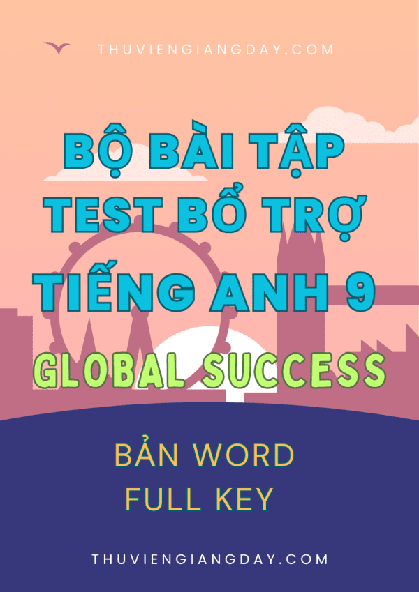 BÀI TẬP TEST BỔ TRỢ TIẾNG ANH 9 GLOBAL SUCCESS FORM MỚI 2025 CẢ NĂM BẢN WORD CÓ KEY
