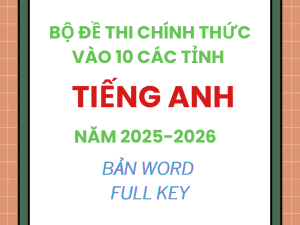 BỘ ĐỀ THI CHÍNH THỨC VÀO 10 MÔN TIẾNG ANH CÁC TỈNH THÀNH PHỐ NĂM 2025-2026 BẢN WORD CÓ ĐÁP ÁN