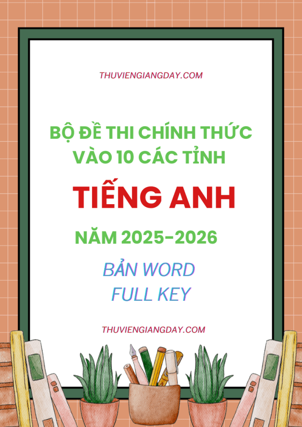 BỘ ĐỀ THI CHÍNH THỨC VÀO 10 MÔN TIẾNG ANH CÁC TỈNH THÀNH PHỐ NĂM 2025-2026 BẢN WORD CÓ ĐÁP ÁN