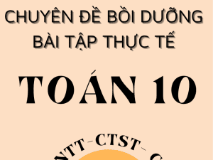 CHUYÊN ĐỀ BỒI DƯỠNG TOÁN THỰC TẾ LỚP 10 NĂM 2025 CHUNG 3 SÁCH KNTT - CTST - CÁNH DIỀU