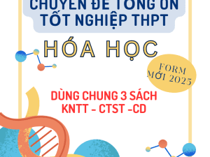 CHUYÊN ĐỀ TỔNG ÔN TỐT NGHIỆP THPT MÔN HÓA HỌC FORM MINH HỌA MỚI 2025