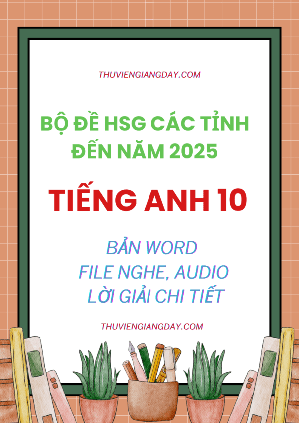 BỘ ĐỀ TỔNG HỢP HSG TIẾNG ANH 10 CÁC TỈNH ĐẾN NĂM 2025 File word có nghe lời giải chi tiết