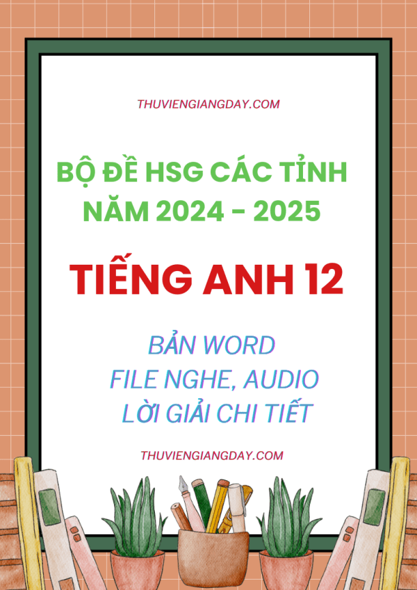 BỘ ĐỀ TỔNG HỢP HSG TIẾNG ANH 12 CÁC TỈNH NĂM 2024 - 2025 File word có nghe lời giải chi tiết