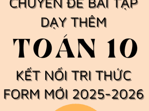 CHUYÊN ĐỀ BÀI TẬP DẠY THÊM TOÁN 10 FORM MỚI 2025-2026 CẢ NĂM KẾT NỐI TRI THỨC KNTT