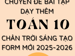 CHUYÊN ĐỀ BÀI TẬP DẠY THÊM TOÁN 10 FORM MỚI 2025-2026 CHÂN TRỜI SÁNG TẠO