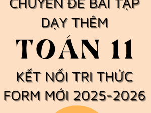 CHUYÊN ĐỀ BÀI TẬP DẠY THÊM TOÁN 11 FORM MỚI 2025-2026 KẾT NỐI TRI THỨC KNTT