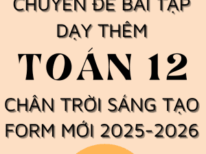 CHUYÊN ĐỀ BÀI TẬP DẠY THÊM TOÁN 12 FORM MỚI 2025-2026 CHÂN TRỜI SÁNG TẠO