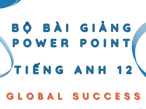 BÀI GIẢNG POWER POINT TIẾNG ANH LỚP 12 GLOBAL SUCCESS CẢ NĂM