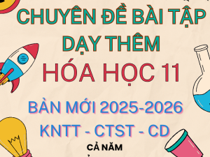 CHUYÊN ĐỀ BÀI TẬP DẠY THÊM HÓA HỌC 11 BẢN MỚI 2025-2026 KNTT CTST CÁNH DIỀU