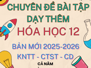CHUYÊN ĐỀ BÀI TẬP DẠY THÊM HÓA HỌC 12 BẢN MỚI 2025-2026 KNTT CTST CÁNH DIỀU