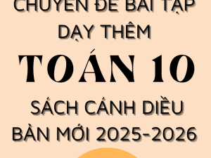 CHUYÊN ĐỀ BÀI TẬP DẠY THÊM TOÁN 10 FORM MỚI 2025-2026 SÁCH CÁNH DIỀU