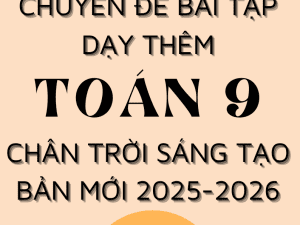 CHUYÊN ĐỀ BÀI TẬP DẠY THÊM TOÁN 9 SÁCH CHÂN TRỜI SÁNG TẠO BẢN MỚI 2025-2026