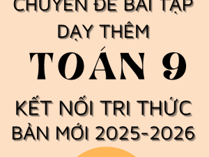 CHUYÊN ĐỀ BÀI TẬP DẠY THÊM TOÁN 9 SÁCH KẾT NỐI TRI THỨC BẢN MỚI 2025-2026