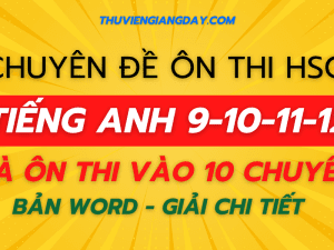 CHUYÊN ĐỀ ÔN THI HSG TIẾNG ANH 9-10-11-12 VÀ ÔN THI VÀO 10 CHUYÊN