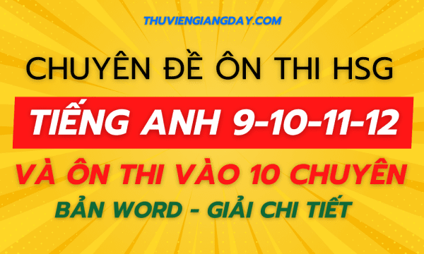 CHUYÊN ĐỀ ÔN THI HSG TIẾNG ANH 9-10-11-12 VÀ ÔN THI VÀO 10 CHUYÊN