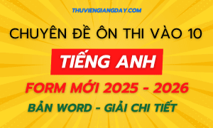 CHUYÊN ĐỀ ÔN THI VÀO 10 MÔN TIẾNG ANH FORM MỚI 2025-2026 BẢN WORD GIẢI CHI TIẾT