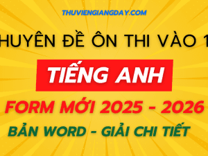 CHUYÊN ĐỀ ÔN THI VÀO 10 MÔN TIẾNG ANH FORM MỚI 2025-2026 BẢN WORD GIẢI CHI TIẾT