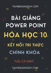 BÀI GIẢNG POWER POINT CHÍNH KHÓA HÓA HỌC 10 SÁCH KẾT NỐI TRI THỨC