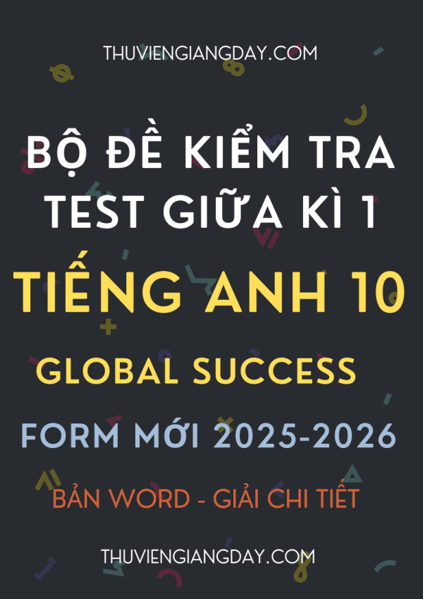 BỘ ĐỀ KIỂM TRA TEST GIỮA KÌ 1 TIẾNG ANH 10 GLOBAL SUCCESS FORM MỚI 2025-2026