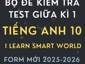 BỘ ĐỀ KIỂM TRA TEST GIỮA KÌ 1 TIẾNG ANH 10 I LEARN SMART WORLD FORM MỚI 2025-2026
