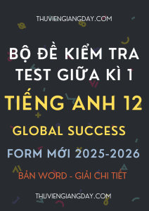 BỘ ĐỀ KIỂM TRA TEST GIỮA KÌ 1 TIẾNG ANH 12 GLOBAL SUCCESS FORM MỚI 2025-2026