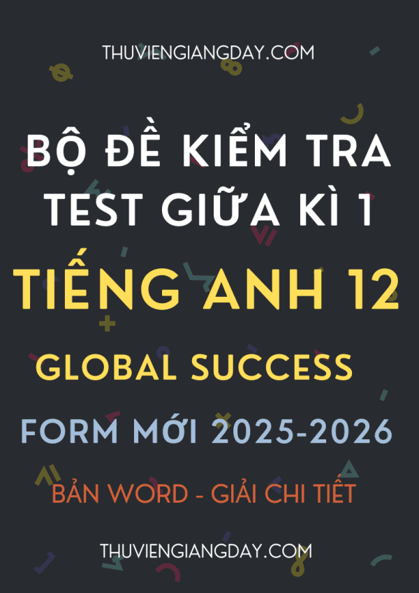 BỘ ĐỀ KIỂM TRA TEST GIỮA KÌ 1 TIẾNG ANH 12 GLOBAL SUCCESS FORM MỚI 2025-2026