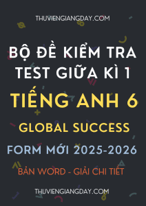 BỘ ĐỀ KIỂM TRA TEST GIỮA KÌ 1 TIẾNG ANH 6 GLOBAL SUCCESS FORM MỚI 2025-2026