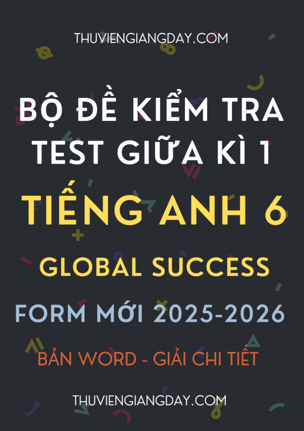 BỘ ĐỀ KIỂM TRA TEST GIỮA KÌ 1 TIẾNG ANH 6 GLOBAL SUCCESS FORM MỚI 2025-2026