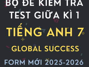 BỘ ĐỀ KIỂM TRA TEST GIỮA KÌ 1 TIẾNG ANH 7 GLOBAL SUCCESS FORM MỚI 2025-2026
