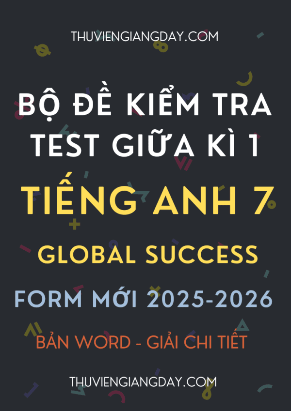 BỘ ĐỀ KIỂM TRA TEST GIỮA KÌ 1 TIẾNG ANH 7 GLOBAL SUCCESS FORM MỚI 2025-2026