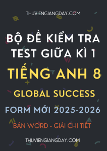 BỘ ĐỀ KIỂM TRA TEST GIỮA KÌ 1 TIẾNG ANH 8 GLOBAL SUCCESS FORM MỚI 2025-2026