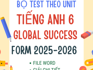 BỘ TEST THEO UNIT TIẾNG ANH 6 GLOBAL SUCCESS FORM MỚI 2025-2026