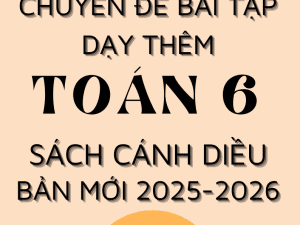CHUYÊN ĐỀ BÀI TẬP DẠY THÊM TOÁN 6 SÁCH CÁNH DIỀU BẢN MỚI 2025-2026