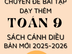 CHUYÊN ĐỀ BÀI TẬP DẠY THÊM TOÁN 9 SÁCH CÁNH DIỀU BẢN MỚI 2025-2026