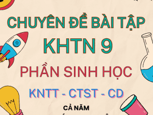 CHUYÊN ĐỀ BÀI TẬP KHTN 9 PHẦN SINH HỌC