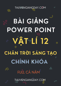 GIÁO ÁN POWER POINT CHÍNH KHÓA VẬT LÍ 12 CHÂN TRỜI SÁNG TẠO