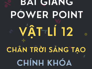 GIÁO ÁN POWER POINT CHÍNH KHÓA VẬT LÍ 12 CHÂN TRỜI SÁNG TẠO
