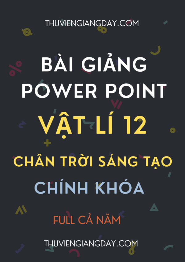 GIÁO ÁN POWER POINT CHÍNH KHÓA VẬT LÍ 12 CHÂN TRỜI SÁNG TẠO