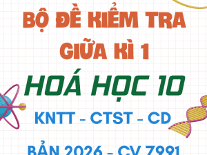 BỘ ĐỀ KIỂM TRA GIỮA KÌ 1 HÓA HỌC 10 BẢN MỚI 2026 CV 7991
